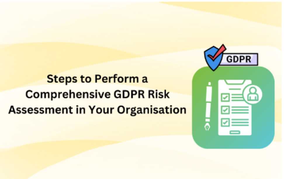 Steps to Perform a Comprehensive GDPR Risk Assessment in Your Organisation